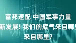 富邦速配 中国军事力量不断发展! 我们的底气来自哪里?